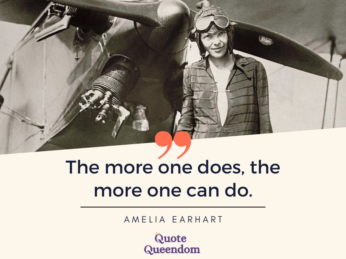 The more one does the more one can do - amelia earhart quote.