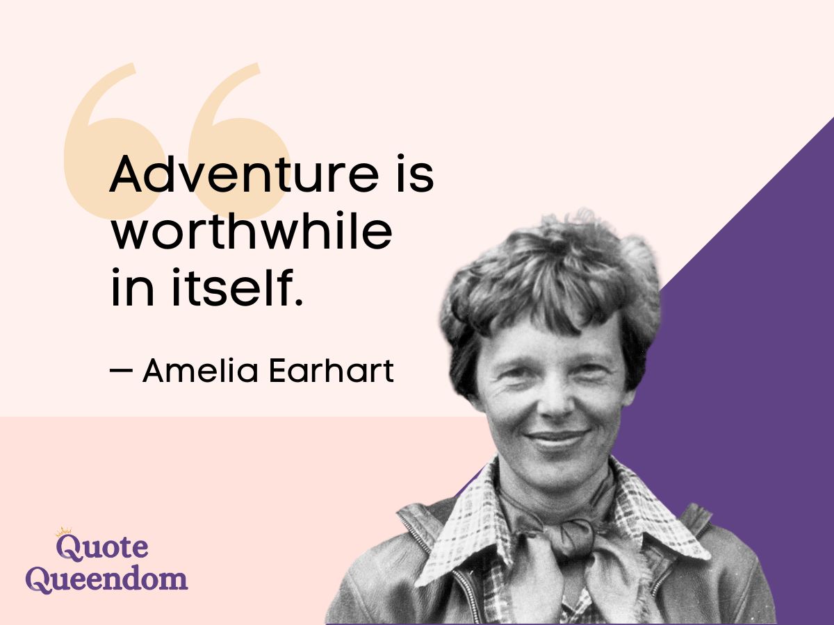 Adventure is worth worth in itself amelia erhart quote.