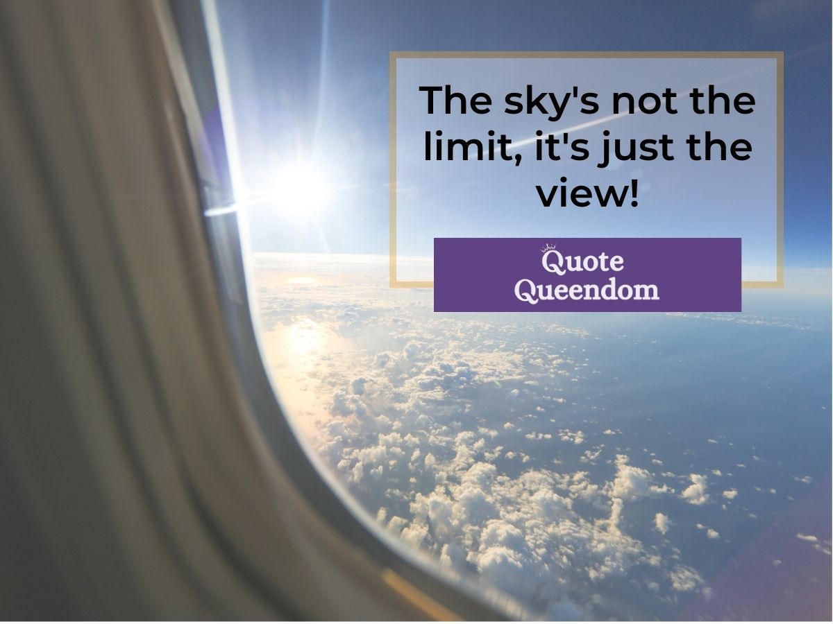 The sky is not the limit, it's just the view.