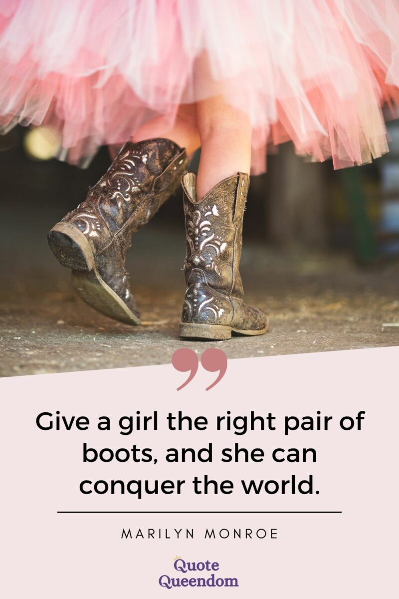Give a girl the right pair of boots and she can conquer the world.