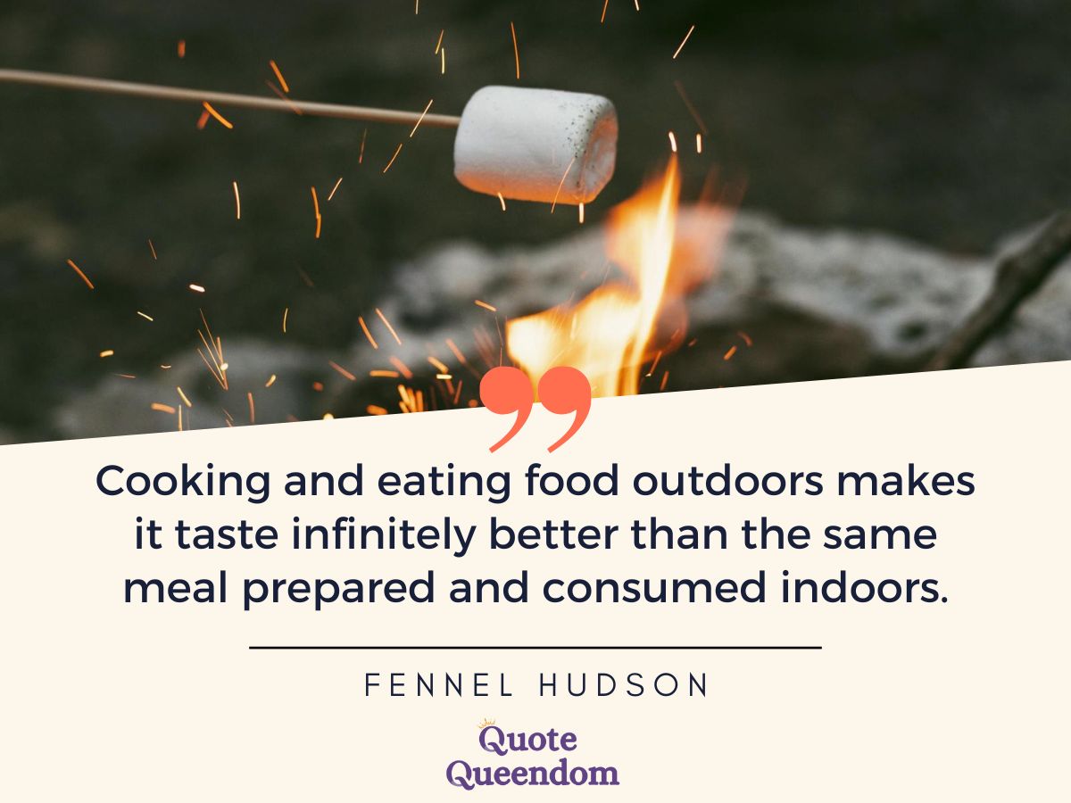Cooking and eating food outdoors makes it infinitely better than the same meal prepared and consumed indoors.
