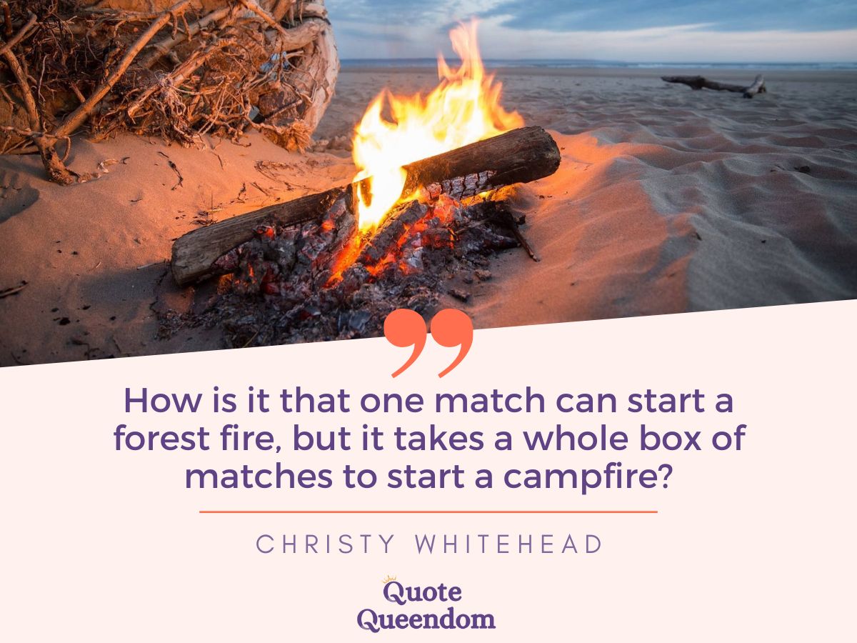 How one match can start a forest fire takes a whole box of matches to start a campfire.