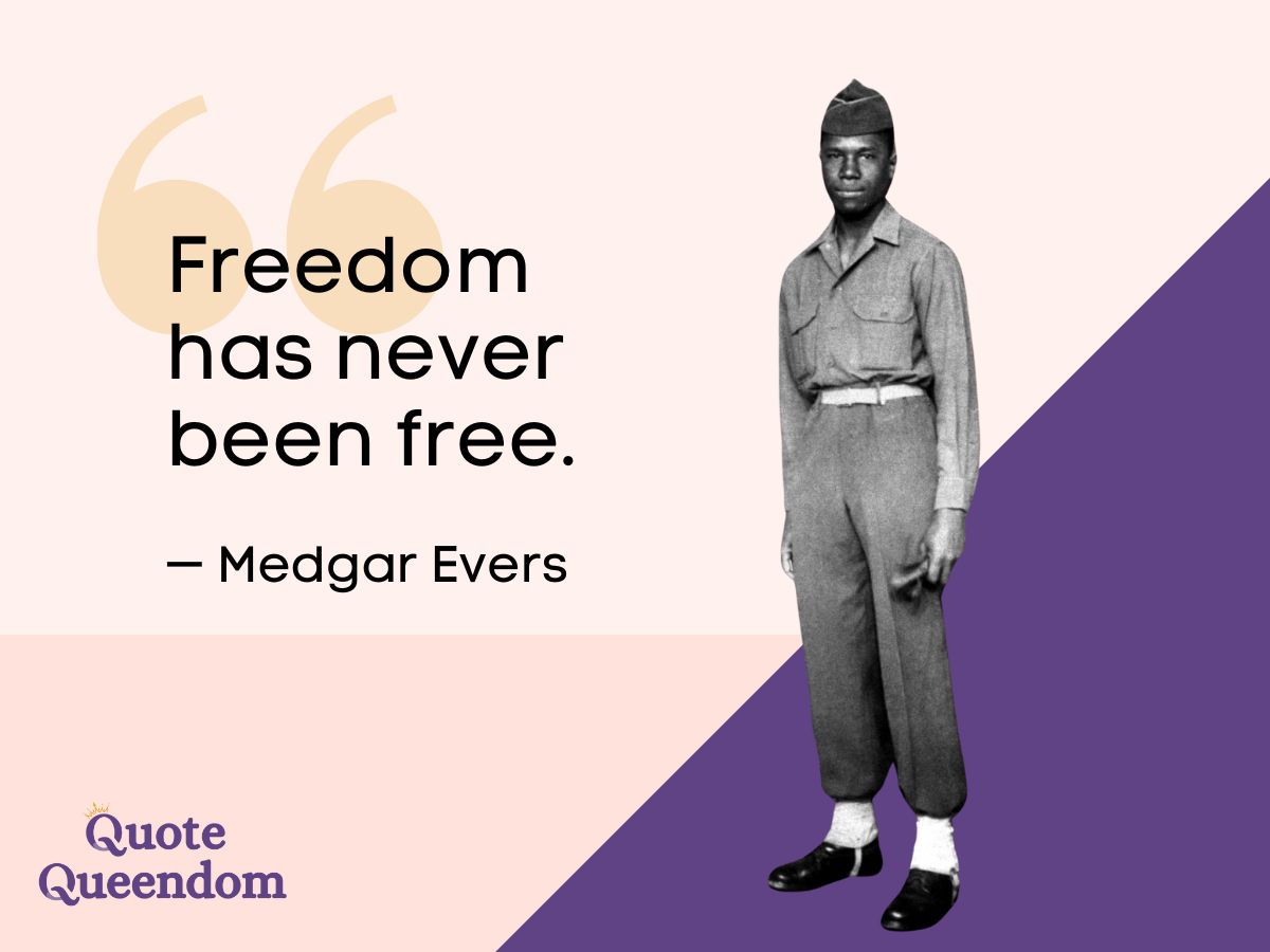 "Freedom has never been free" Quote by Medgar Evers.