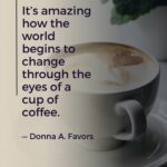 A cup of coffee with a quote from donna a favers.