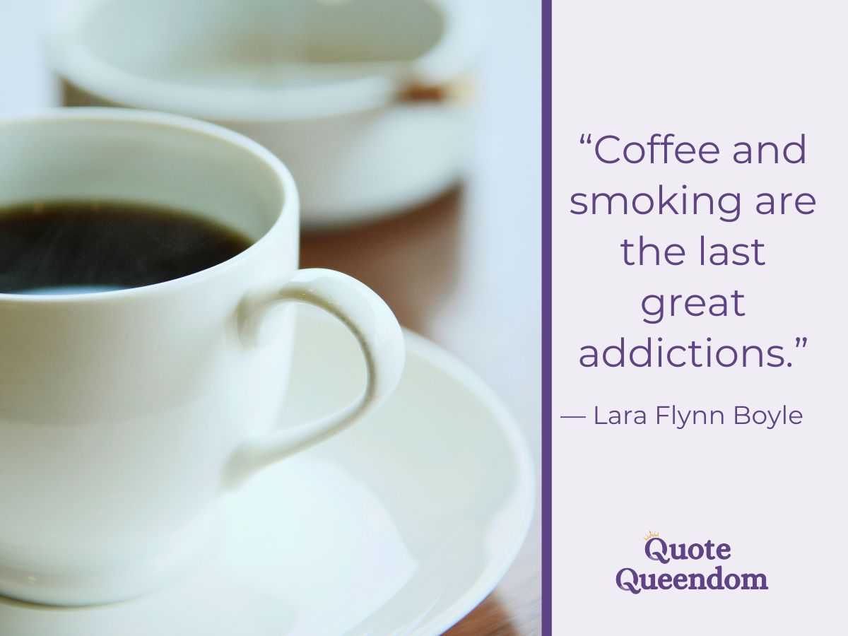 Quote about coffee and smoking being the last great addictions.