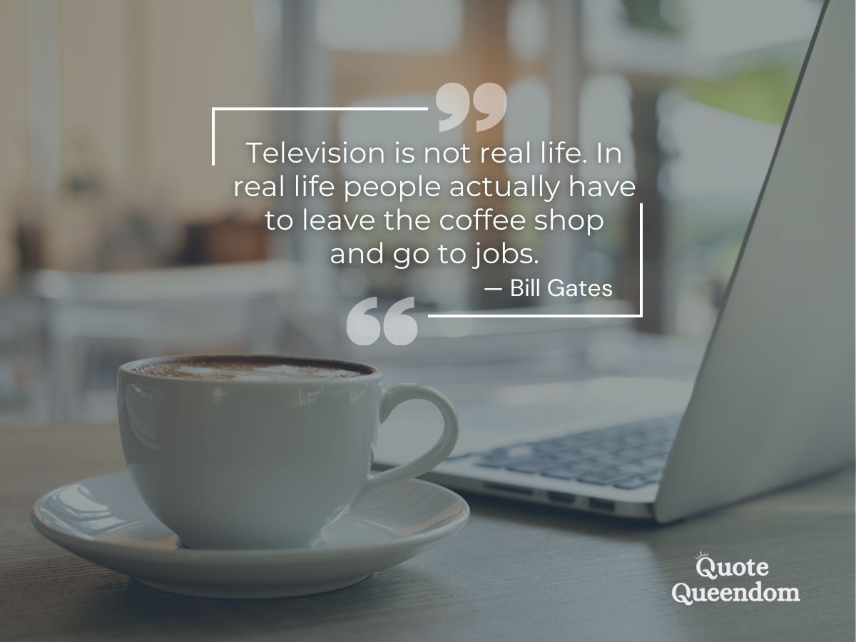 Quote by Bill Gates about leaving the coffee shop for work.
