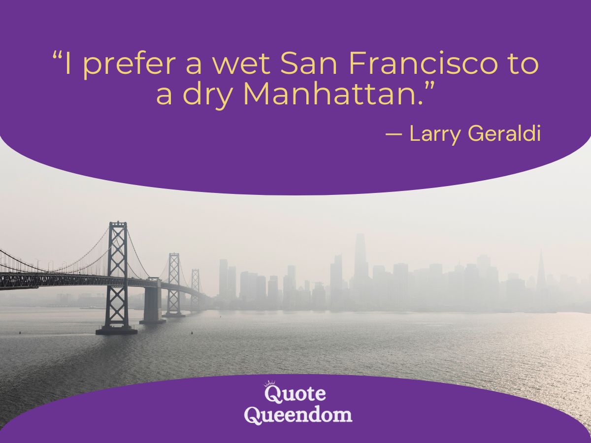 A bridge with a quote that says "I prefer a wet San Francisco to a dry Manhattan."