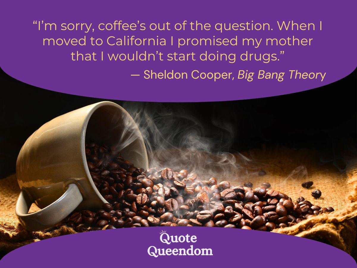 Coffee quote by Sheldon Cooper on the Big Bang Theory.