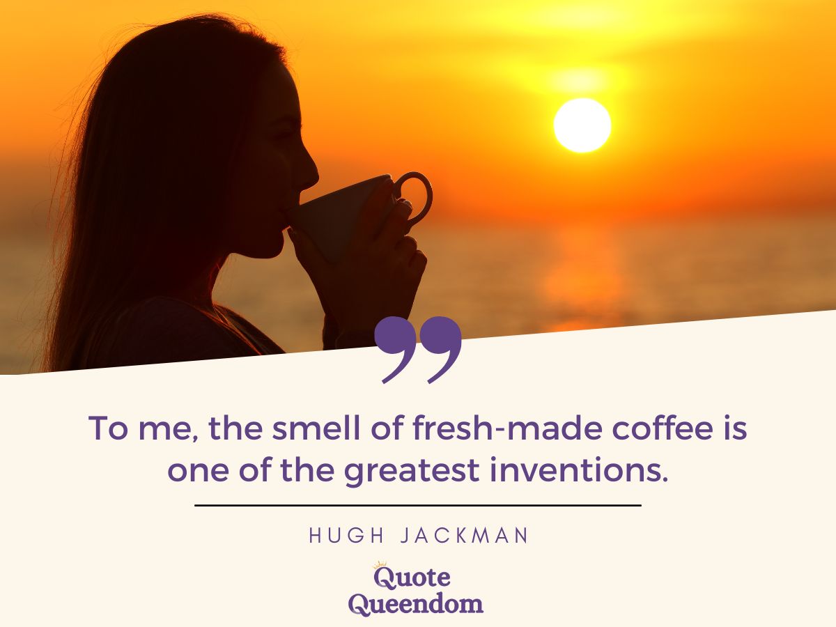 The smell of fresh made coffee is one of the greatest inventions.