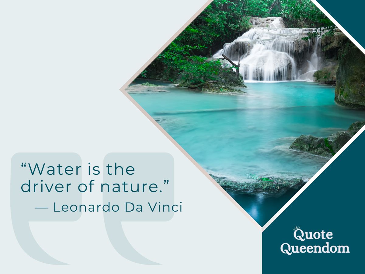"Water is the driver of nature." Leonardo da Vinci.
