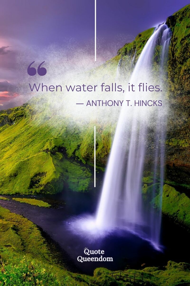 When water falls, it flies quote about waterfalls.